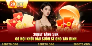 28BET Tặng 58K - Cơ Hội Khởi Đầu Suôn Sẻ Cho Tân Binh