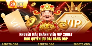 Khuyến Mãi Thành Viên VIP 28BET - Đặc Quyền Ưu Đãi Đẳng Cấp
