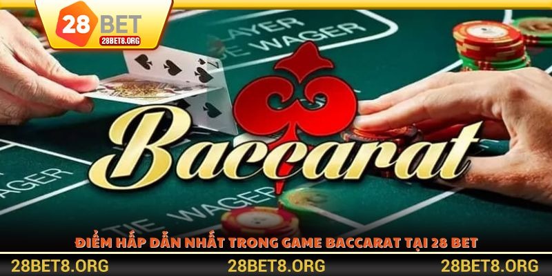 Điểm hấp dẫn nhất trong game Baccarat tại 28 BET
