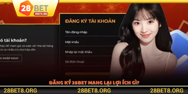 Đăng ký 28BET mang lại lợi ích gì?