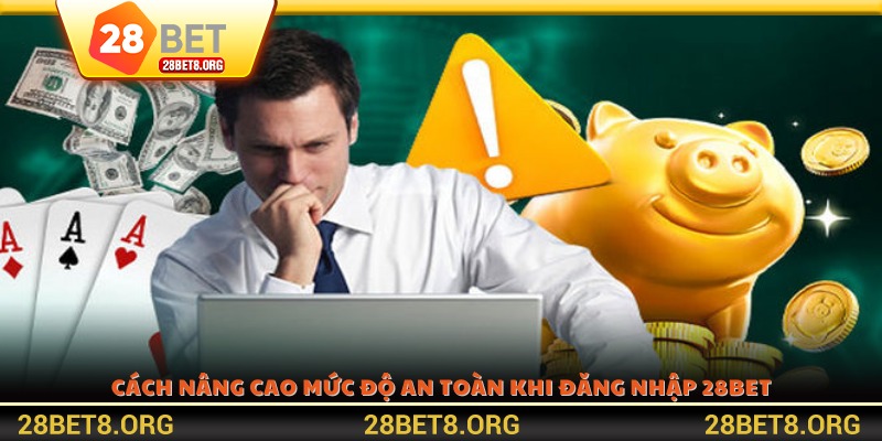 Cách nâng cao mức độ an toàn khi đăng nhập 28BET