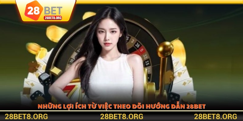 Những lợi ích từ việc theo dõi hướng dẫn 28BET