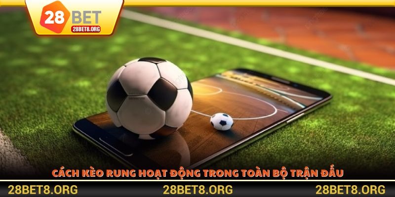 Cách kèo rung hoạt động trong toàn bộ trận đấu