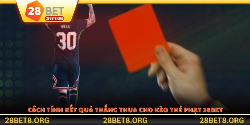 Cách tính kết quả thắng thua cho kèo thẻ phạt 28BET