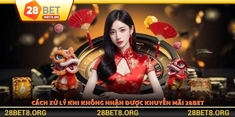 Cách xử lý khi không nhận được khuyến mãi 28BET