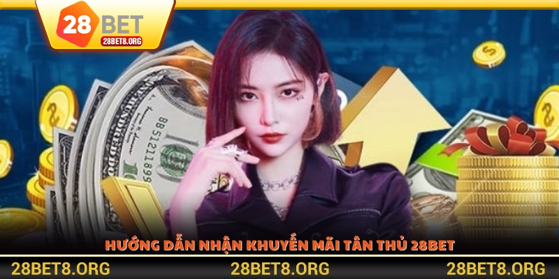Hướng dẫn nhận khuyến mãi tân thủ 28BET