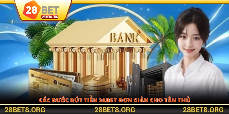 Các bước rút tiền 28BET đơn giản cho tân thủ