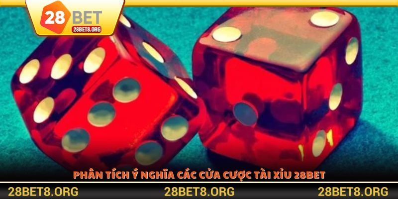 Phân tích ý nghĩa các cửa cược Tài Xỉu 28BET